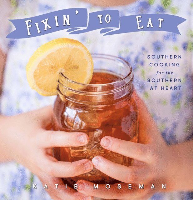 Katie Moseman - Fixin' to Eat: Southern Cooking for the Southern at Heart, E-bok. Tillgänglighet: Lägg i varukorg