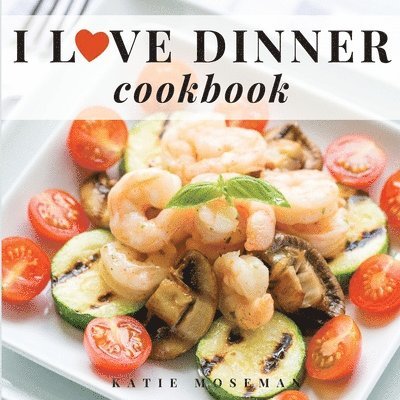 Katie Moseman - I Love Dinner Cookbook, Häftad. Tillgänglighet: Lägg i varukorg