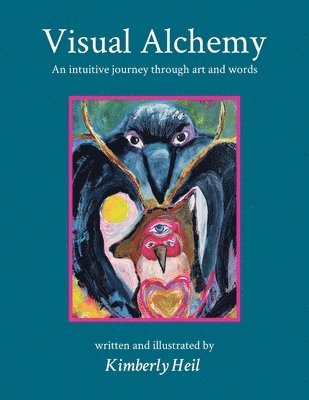 Kimberly Heil - Visual Alchemy: An intuitive journey in art and words, Häftad