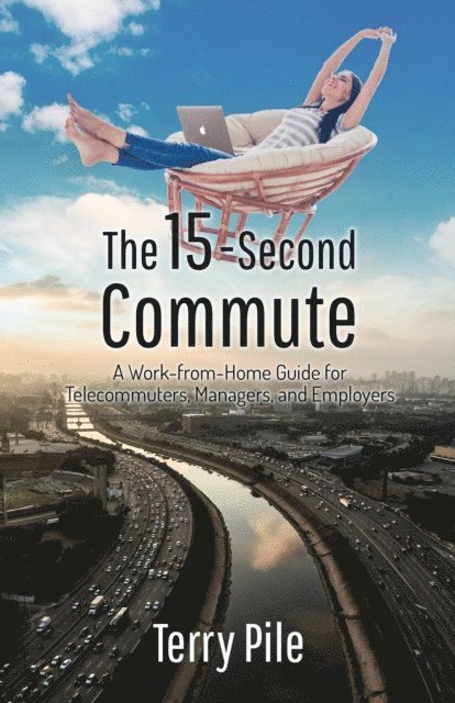 Terry Pile - 15-Second Commute: A Work-from-Home Guide for Telecommuters, Managers and Employers, E-bok