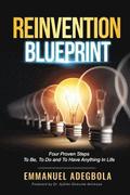 Reinvention Blueprint: Four Proven Steps To Be, To Do and to have anything in Life