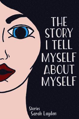 Sarah Layden - Story I Tell Myself about Myself, Häftad