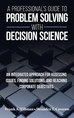 Frank a. Tillman, Deandra T. Cassone - A Professional's Guide to Problem Solving with Decision Science, Inbunden