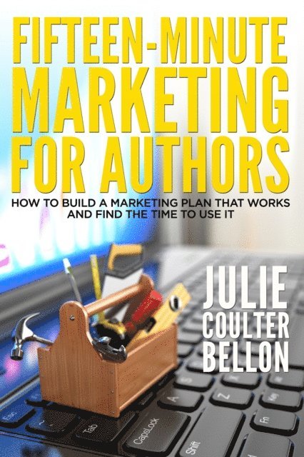 Julie Coulter Bellon - Fifteen-Minute Marketing for Authors: How to Build a Marketing Plan That Works and Find the Time to Use It, E-bok
