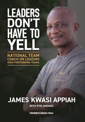James Kwasi Appiah, Kyei Amoako - Leaders Don't Have to Yell, Inbunden