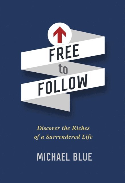 Michael Blue - Free to Follow: Discover the Riches of a Surrendered Life, E-bok