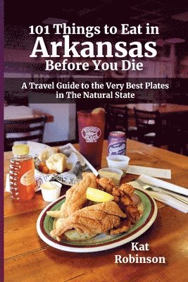 Kat Robinson - 101 Things to Eat in Arkansas Before You Die, Häftad