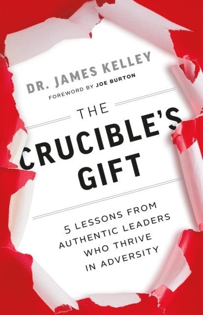 James B. Kelley - Crucible's Gift: 5 Lessons from Authentic Leaders Who Thrive in Adversity, E-bok. Tillgänglighet: Lägg i varukorg