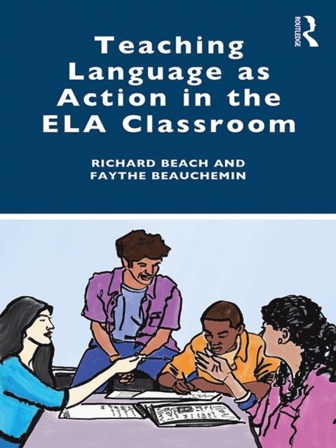 Faythe Beauchemin, Richard Beach - Teaching Language as Action in the ELA Classroom, E-bok