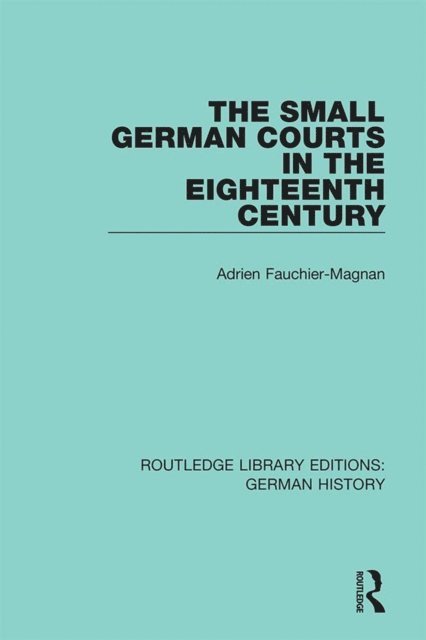 Adrien Fauchier-Magnan - Small German Courts in the Eighteenth Century, E-bok