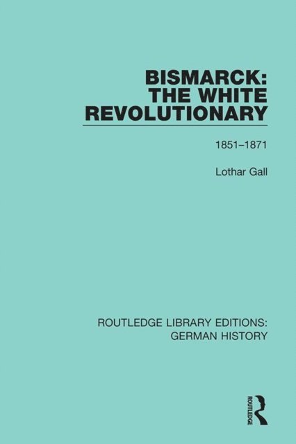 Lothar Gall - Bismarck: The White Revolutionary, E-bok
