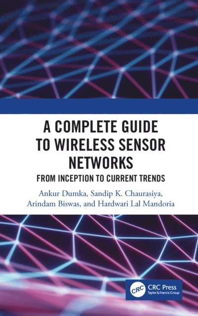Hardwari Lal Mandoria, Arindam Biswas, Sandip K. Chaurasiya, Ankur Dumka - Complete Guide to Wireless Sensor Networks, E-bok