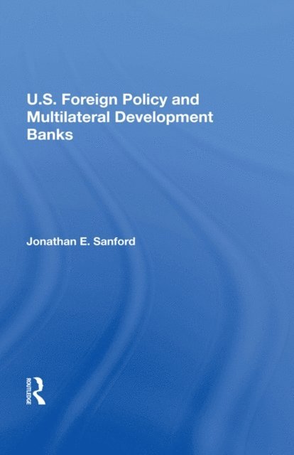 Jonathan E. Sanford - U.S. Foreign Policy And Multilateral Development Banks, E-bok
