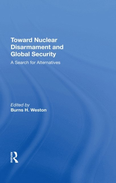 Burns H Weston - Toward Nuclear Disarmament And Global Security, E-bok