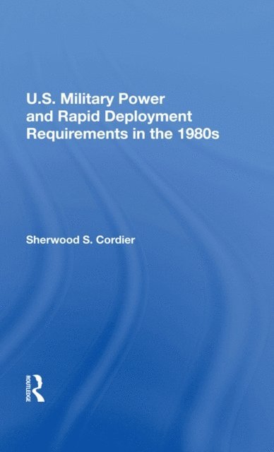 Sherwood S Cordier - U.s. Military Power And Rapid Deployment Requirements In The 1980s, E-bok