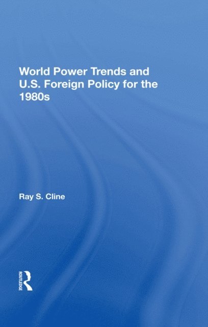 Ray S. Cline - World Power Trends And U.S. Foreign Policy For The 1980s, E-bok
