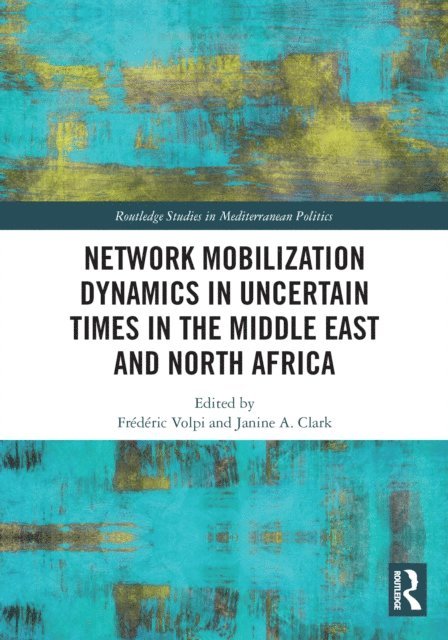 Janine A. Clark, Frederic Volpi - Network Mobilization Dynamics in Uncertain Times in the Middle East and North Africa, E-bok