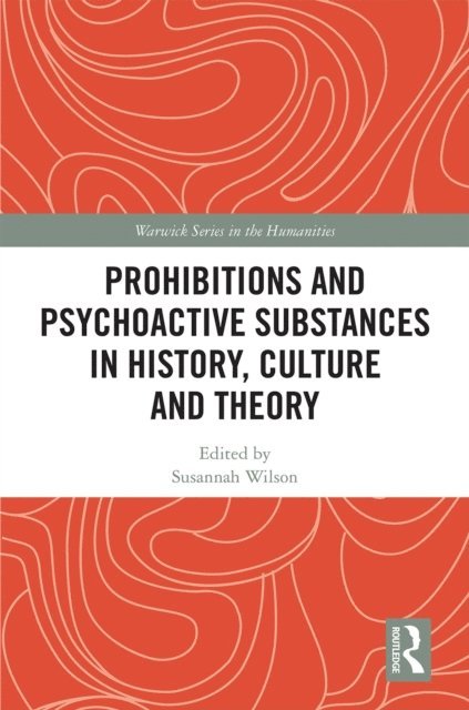 Susannah Wilson - Prohibitions and Psychoactive Substances in History, Culture and Theory, E-bok