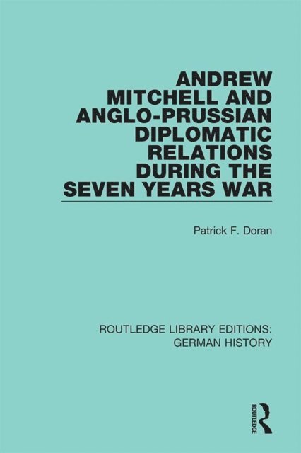 Patrick F. Doran - Andrew Mitchell and Anglo-Prussian Diplomatic Relations During the Seven Years War, E-bok