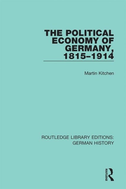 Martin Kitchen - Political Economy of Germany, 1815-1914, E-bok