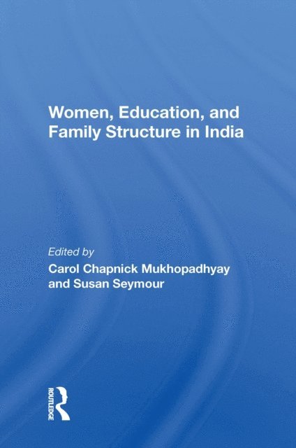 Carol C Mukhopadhyay - Women, Education, And Family Structure In India, E-bok