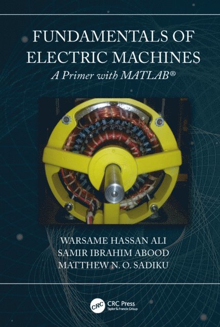 Samir Abood, Matthew N. O. Sadiku, Warsame Hassan Ali - Fundamentals of Electric Machines: A Primer with MATLAB, E-bok