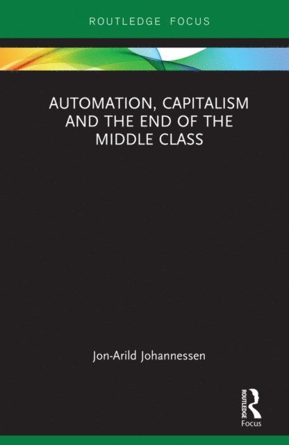 Jon-Arild Johannessen - Automation, Capitalism and the End of the Middle Class, E-bok