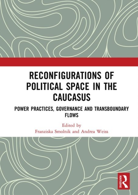 Andrea Weiss, Franziska Smolnik - Reconfigurations of Political Space in the Caucasus, E-bok