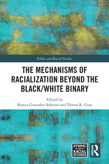Devon R. Goss, Bianca Gonzalez-Sobrino - Mechanisms of Racialization Beyond the Black/White Binary, E-bok
