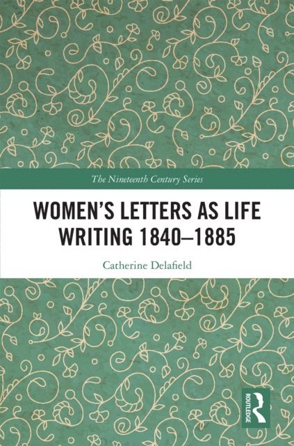 Catherine Delafield - Womena  s Letters as Life Writing 1840a &quote;1885, E-bok