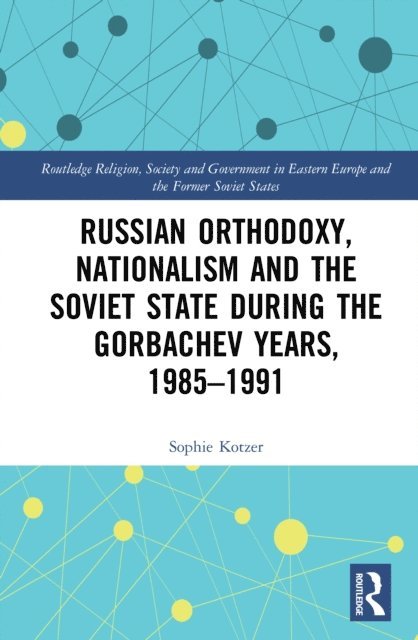 Sophie Kotzer - Russian Orthodoxy, Nationalism and the Soviet State during the Gorbachev Years, 1985-1991, E-bok