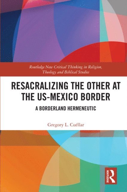 Gregory L. CuA(c)llar - Resacralizing the Other at the US-Mexico Border, E-bok