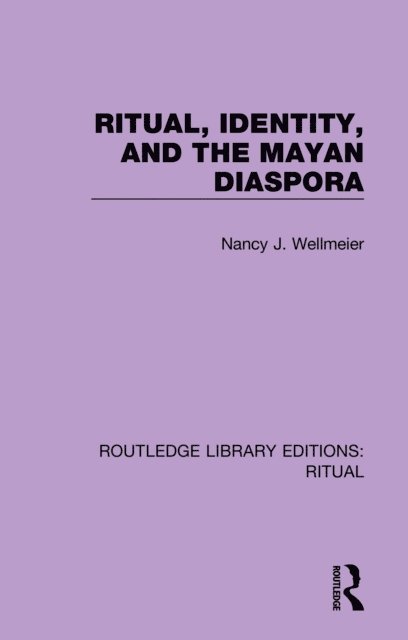 Nancy J. Wellmeier - Ritual, Identity, and the Mayan Diaspora, E-bok