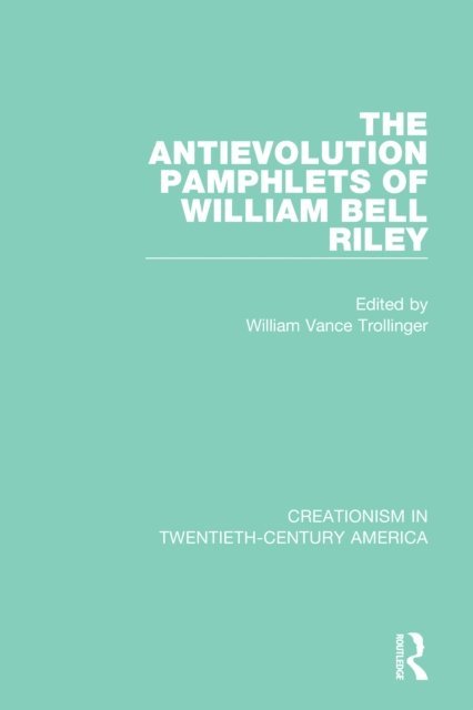 William Vance Trollinger - Antievolution Pamphlets of William Bell Riley, E-bok
