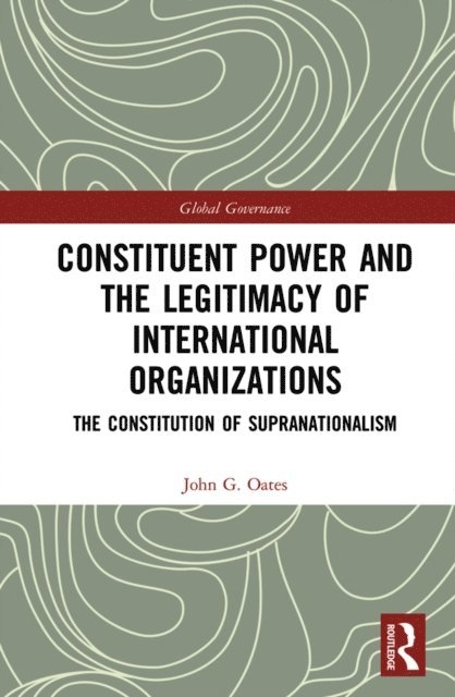 John G. Oates - Constituent Power and the Legitimacy of International Organizations, E-bok