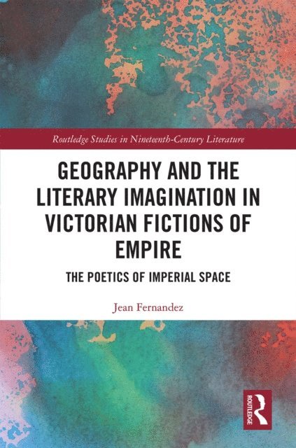 Jean Fernandez - Geography and the Literary Imagination in Victorian Fictions of Empire, E-bok