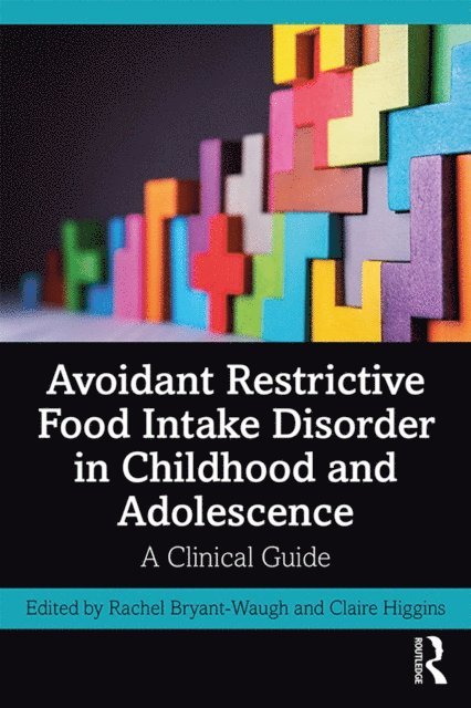 Claire Higgins, Rachel Bryant-Waugh - Avoidant Restrictive Food Intake Disorder in Childhood and Adolescence, E-bok