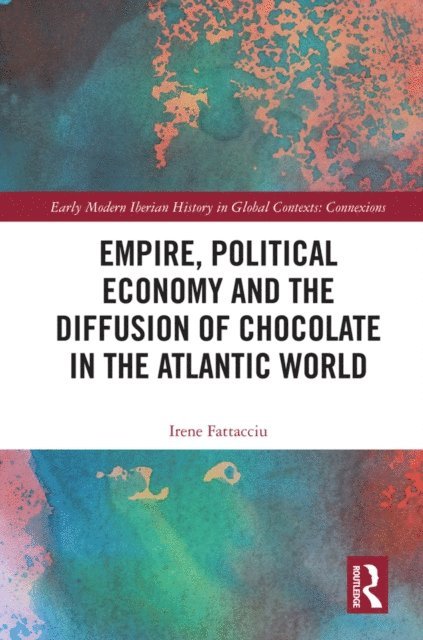 Irene Fattacciu - Empire, Political Economy, and the Diffusion of Chocolate in the Atlantic World, E-bok
