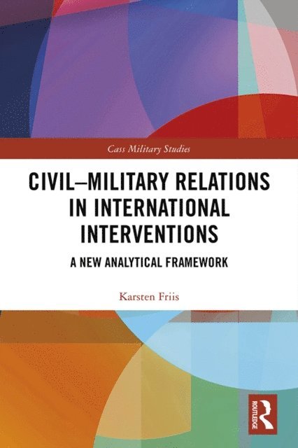 Karsten Friis - Civil-Military Relations in International Interventions, E-bok