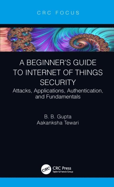 Aakanksha Tewari, Brij B. Gupta - Beginner's Guide to Internet of Things Security, E-bok
