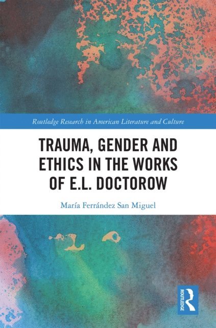 Maria Ferrandez San Miguel - Trauma, Gender and Ethics in the Works of E.L. Doctorow, E-bok