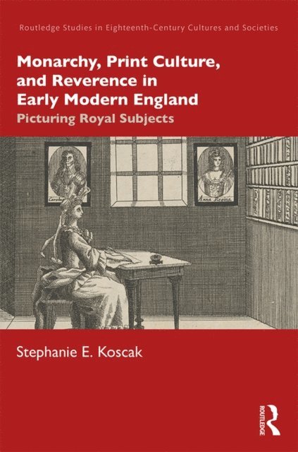 Stephanie E. Koscak - Monarchy, Print Culture, and Reverence in Early Modern England, E-bok
