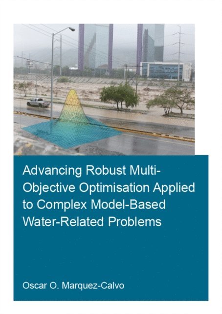 Oscar Osvaldo Marquez Calvo - Advancing Robust Multi-Objective Optimisation Applied to Complex Model-Based Water-Related Problems, E-bok