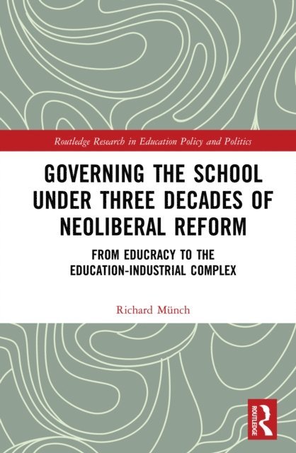 Richard Munch - Governing the School under Three Decades of Neoliberal Reform, E-bok
