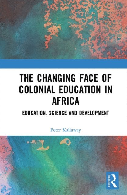 Peter Kallaway - Changing face of Colonial Education in Africa, E-bok