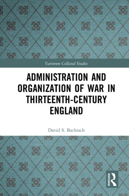 David S. Bachrach - Administration and Organization of War in Thirteenth-Century England, E-bok