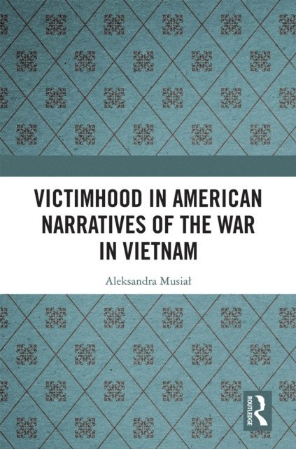 Aleksandra Musial - Victimhood in American Narratives of the War in Vietnam, E-bok