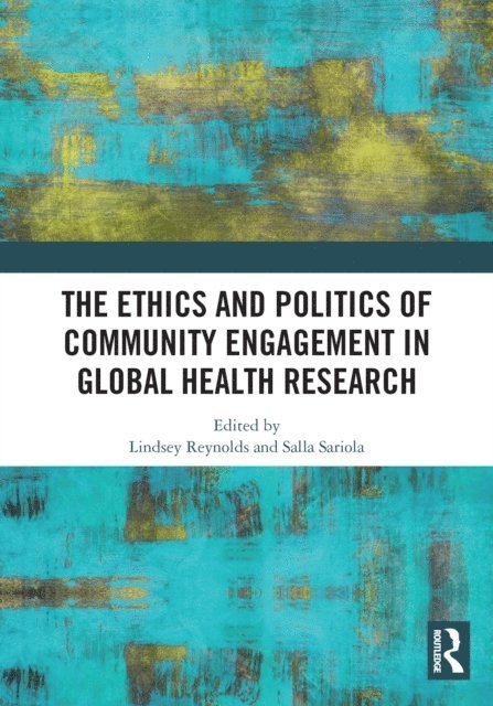 Salla Sariola, Lindsey Reynolds - Ethics and Politics of Community Engagement in Global Health Research, E-bok