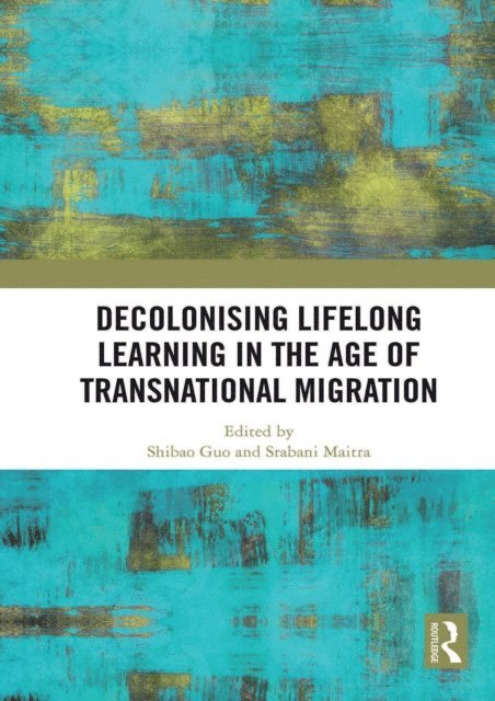 Srabani Maitra, Shibao Guo - Decolonising Lifelong Learning in the Age of Transnational Migration, E-bok