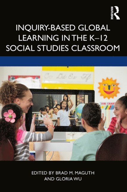 Gloria Wu, Brad M. Maguth - Inquiry-Based Global Learning in the K-12 Social Studies Classroom, E-bok